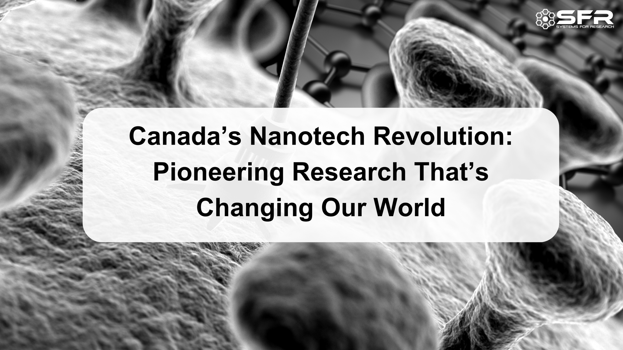 Canada’s Nanotech Revolution: Pioneering Research That’s Changing Our World